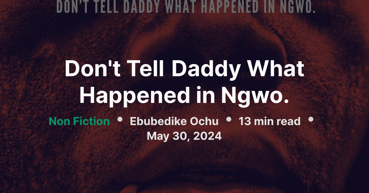 Don't Tell Daddy What Happened in Ngwo. | NgwoRocks