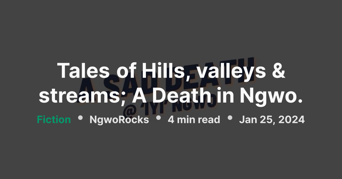 Tales of Hills, valleys & streams; A Death in Ngwo. | NgwoRocks